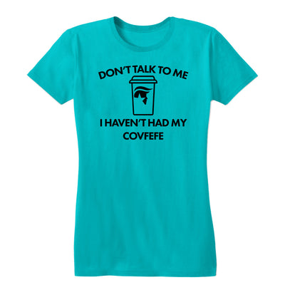 Don't Talk to Me Covfefe Women's Tee