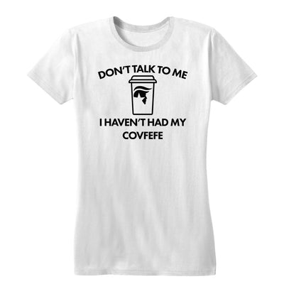 Don't Talk to Me Covfefe Women's Tee