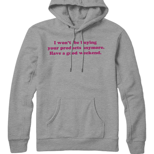 I won't be buying your products anymore Hoodie