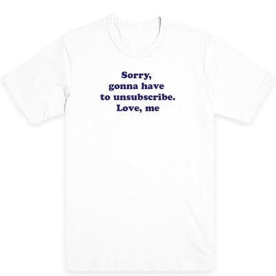 Sorry Gonna Have to Unsubscribe Men's Tee