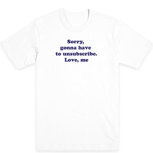 Sorry Gonna Have to Unsubscribe Men's Tee