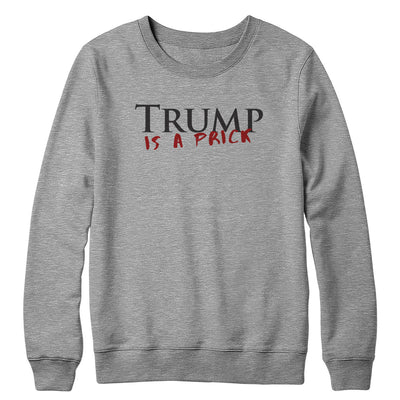 Trump is a Prick Crewneck Sweatshirt